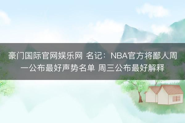 豪门国际官网娱乐网 名记：NBA官方将鄙人周一公布最好声势名单 周三公布最好解释